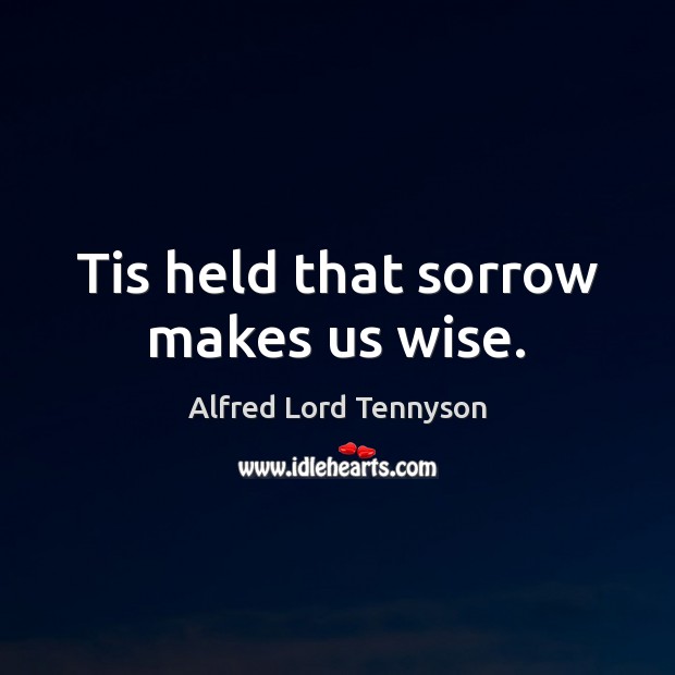 Tis held that sorrow makes us wise. Image