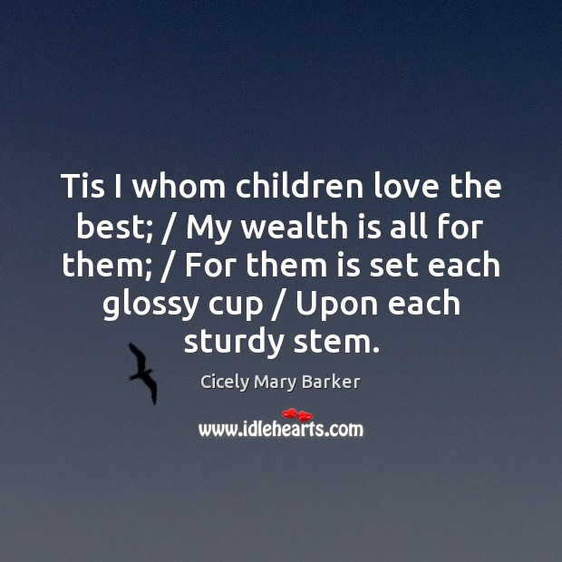 Tis I whom children love the best; / My wealth is all for Cicely Mary Barker Picture Quote