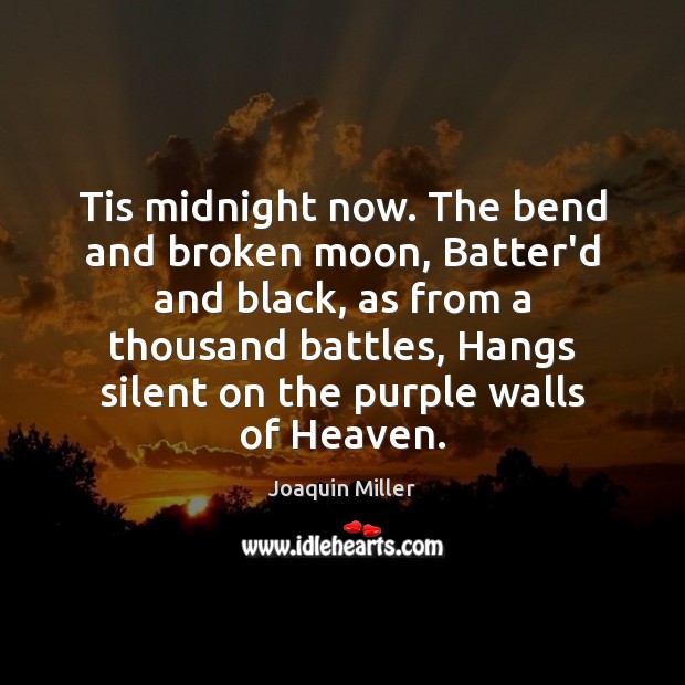 Tis midnight now. The bend and broken moon, Batter’d and black, as Joaquin Miller Picture Quote