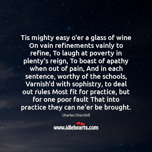 Tis mighty easy o’er a glass of wine On vain refinements vainly Charles Churchill Picture Quote