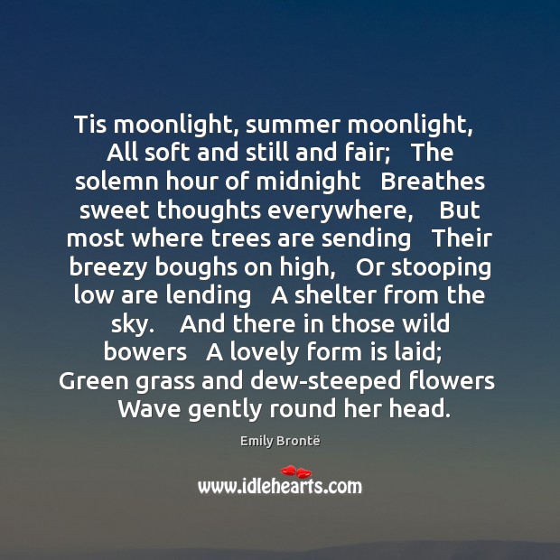 Tis moonlight, summer moonlight,   All soft and still and fair;   The solemn Emily Brontë Picture Quote