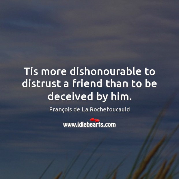 Tis more dishonourable to distrust a friend than to be deceived by him. Image
