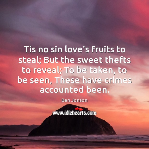 Tis no sin love’s fruits to steal; But the sweet thefts to Ben Jonson Picture Quote