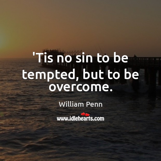 ‘Tis no sin to be tempted, but to be overcome. William Penn Picture Quote