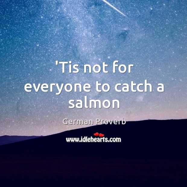’tis not for everyone to catch a salmon German Proverbs Image