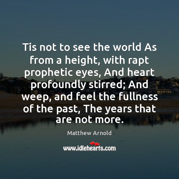Tis not to see the world As from a height, with rapt Matthew Arnold Picture Quote