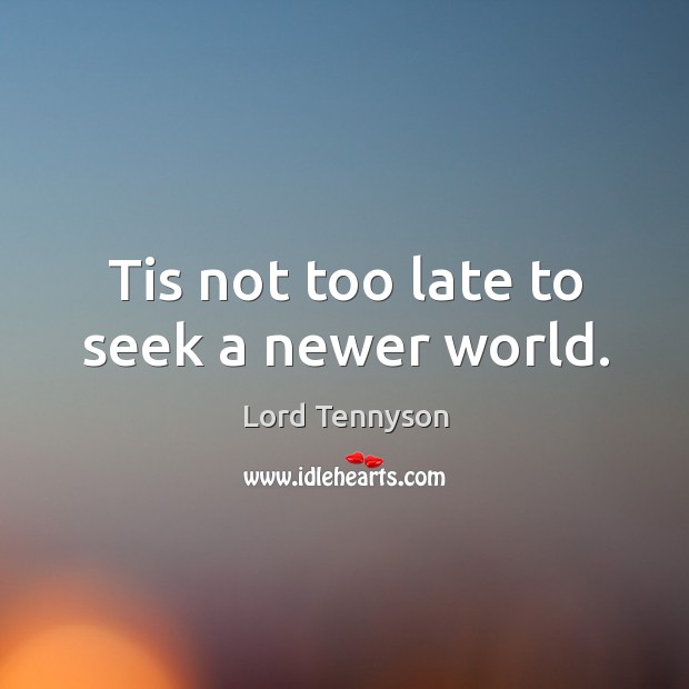 Tis not too late to seek a newer world. Alfred Picture Quote