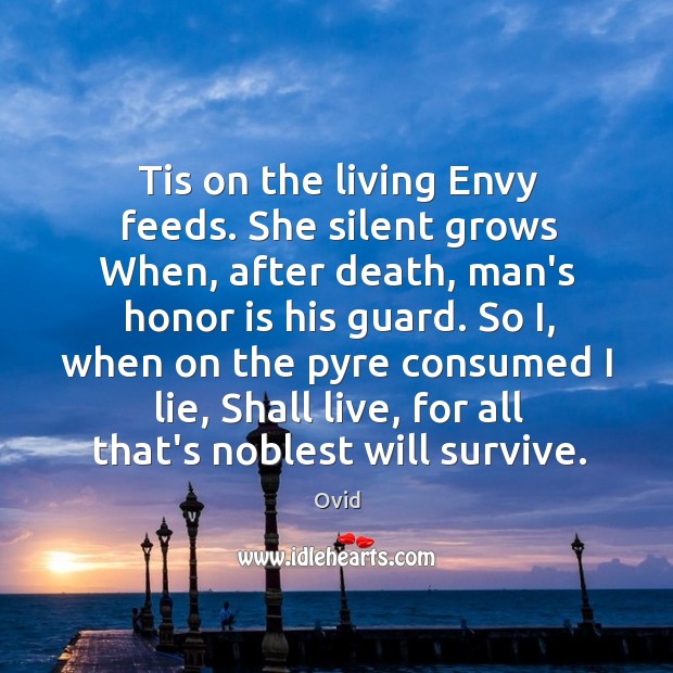 Tis on the living Envy feeds. She silent grows When, after death, Ovid Picture Quote