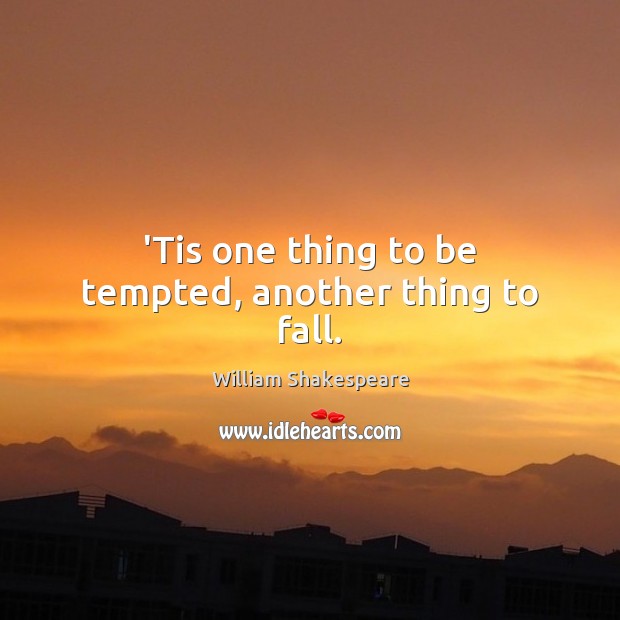 ‘Tis one thing to be tempted, another thing to fall. William Shakespeare Picture Quote