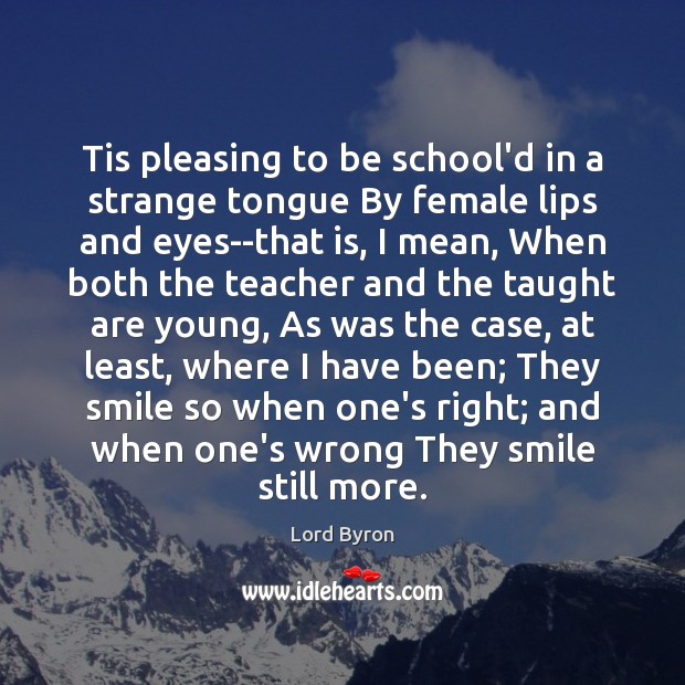 Tis pleasing to be school’d in a strange tongue By female lips Lord Byron Picture Quote