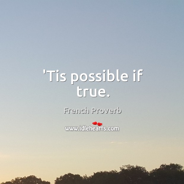 ’tis possible if true. French Proverbs Image
