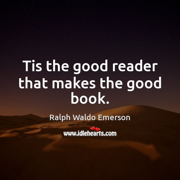 Tis the good reader that makes the good book. Image