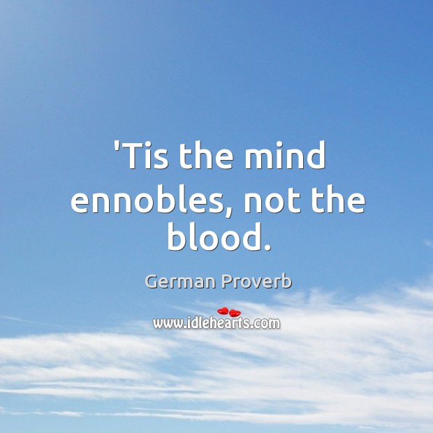 ’tis the mind ennobles, not the blood. German Proverbs Image