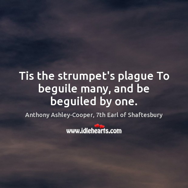 Tis the strumpet’s plague To beguile many, and be beguiled by one. Anthony Ashley-Cooper, 7th Earl of Shaftesbury Picture Quote