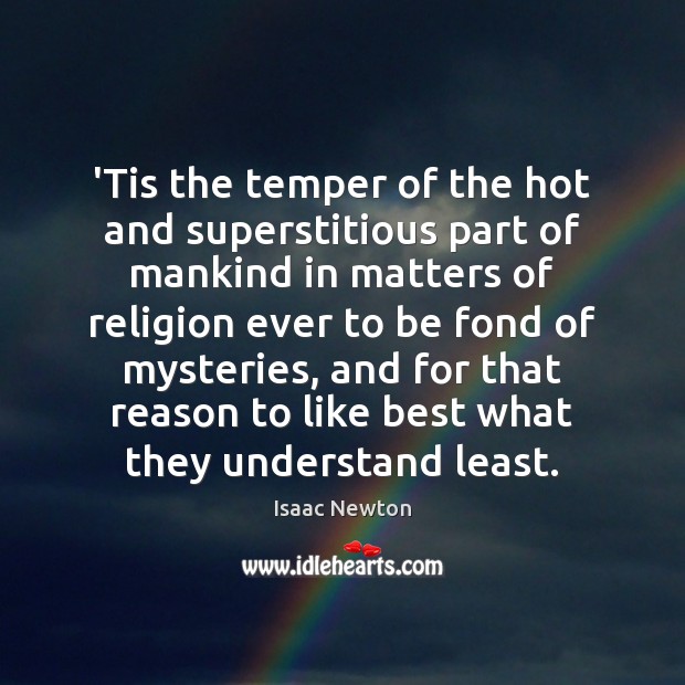 ‘Tis the temper of the hot and superstitious part of mankind in Isaac Newton Picture Quote