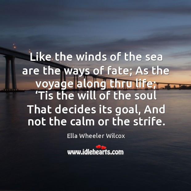 Tis the will of the soul that decides its goal, and not the calm or the strife. Image
