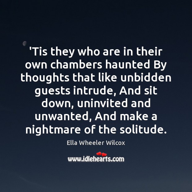 ‘Tis they who are in their own chambers haunted By thoughts that Ella Wheeler Wilcox Picture Quote