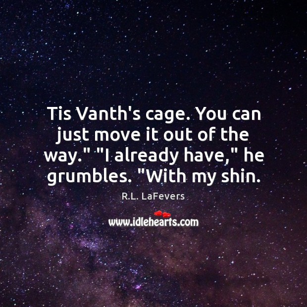 Tis Vanth’s cage. You can just move it out of the way.” “ Image