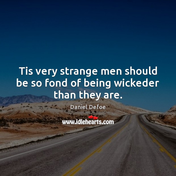 Tis very strange men should be so fond of being wickeder than they are. Daniel Defoe Picture Quote