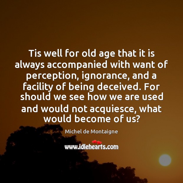Tis well for old age that it is always accompanied with want Image