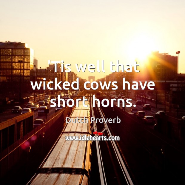 ’tis well that wicked cows have short horns. Dutch Proverbs Image