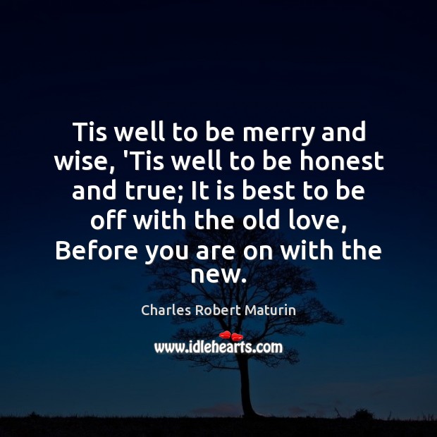 Tis well to be merry and wise, ‘Tis well to be honest Charles Robert Maturin Picture Quote