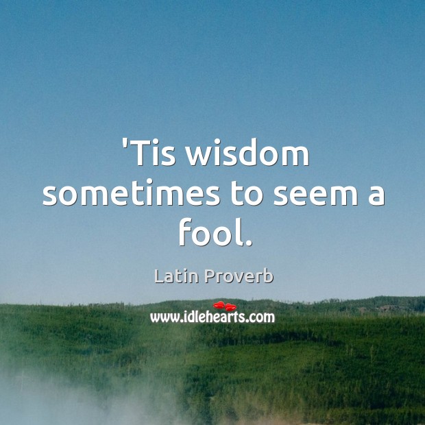 ’tis wisdom sometimes to seem a fool. Latin Proverbs Image