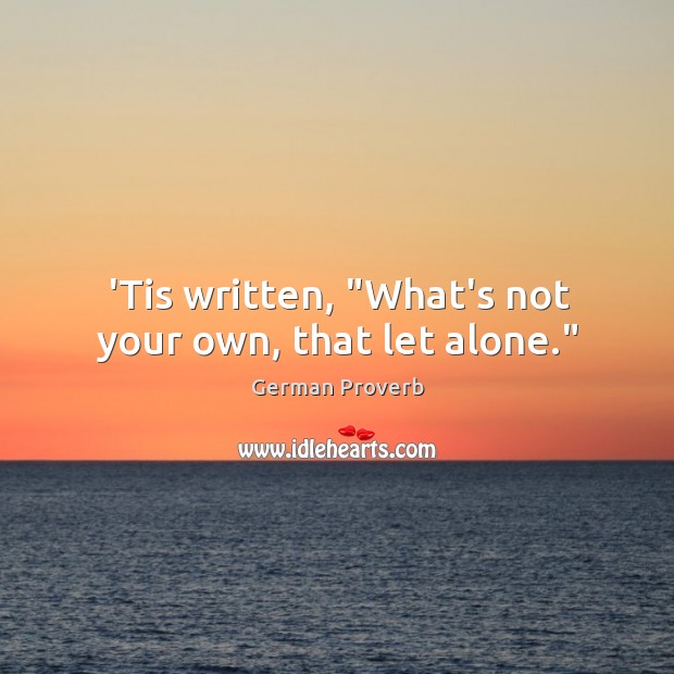 ’tis written, “what’s not your own, that let alone.” German Proverbs Image