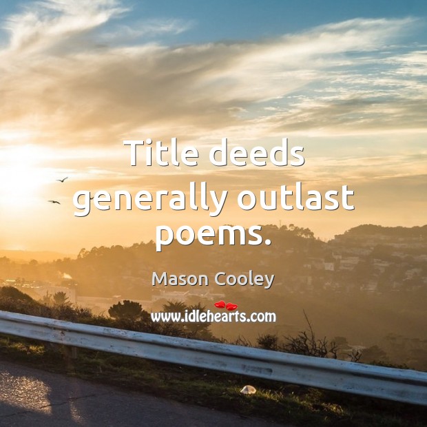 Title deeds generally outlast poems. Image