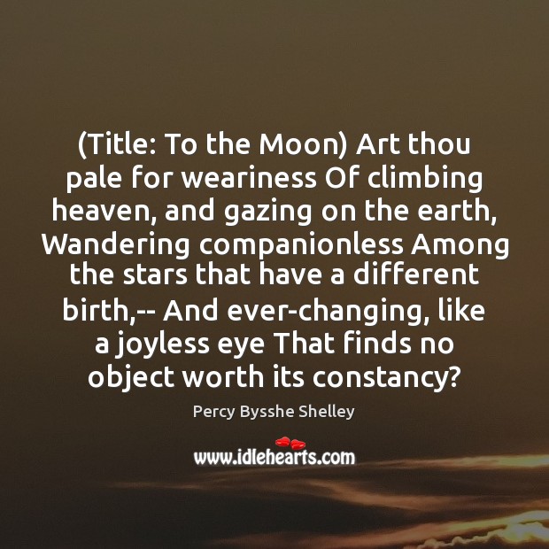 (Title: To the Moon) Art thou pale for weariness Of climbing heaven, Image