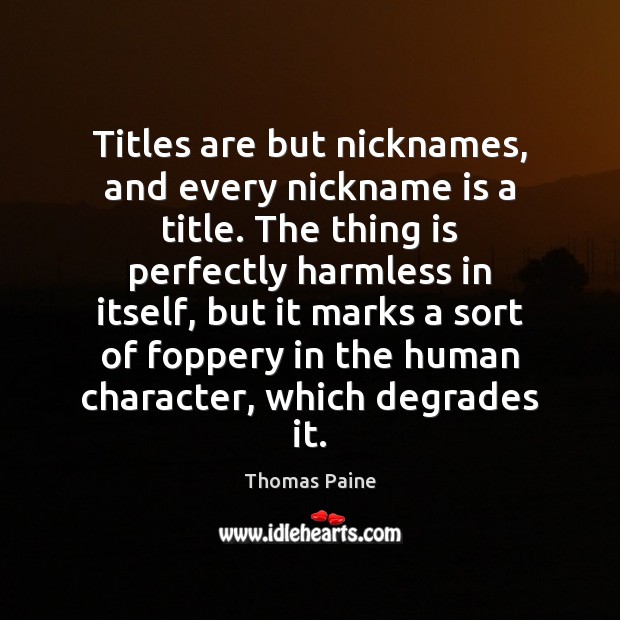 Titles are but nicknames, and every nickname is a title. The thing Thomas Paine Picture Quote