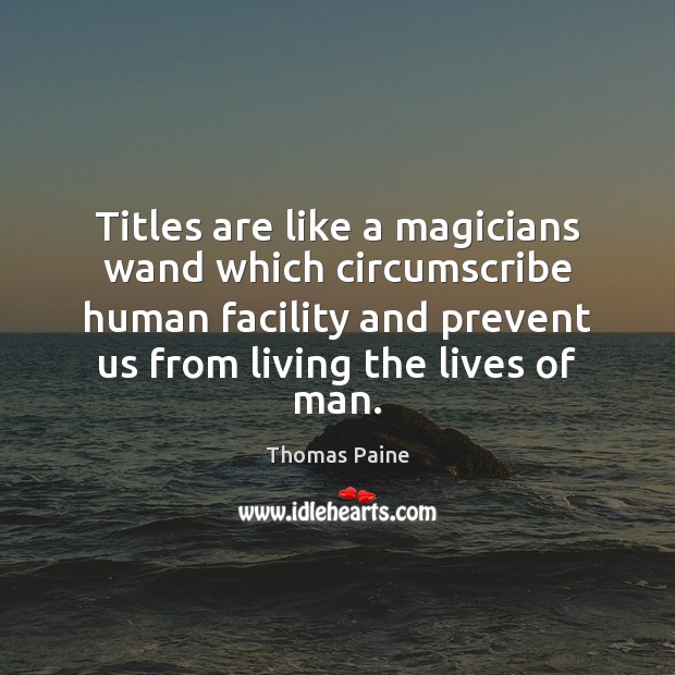Titles are like a magicians wand which circumscribe human facility and prevent Thomas Paine Picture Quote