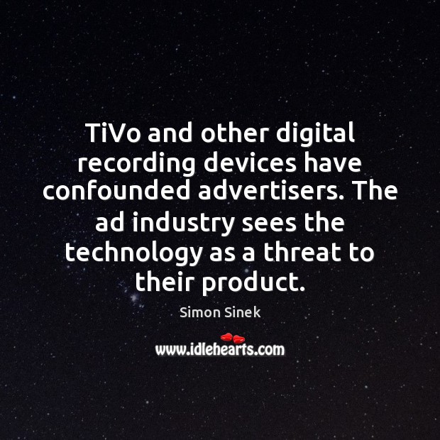 TiVo and other digital recording devices have confounded advertisers. The ad industry Simon Sinek Picture Quote