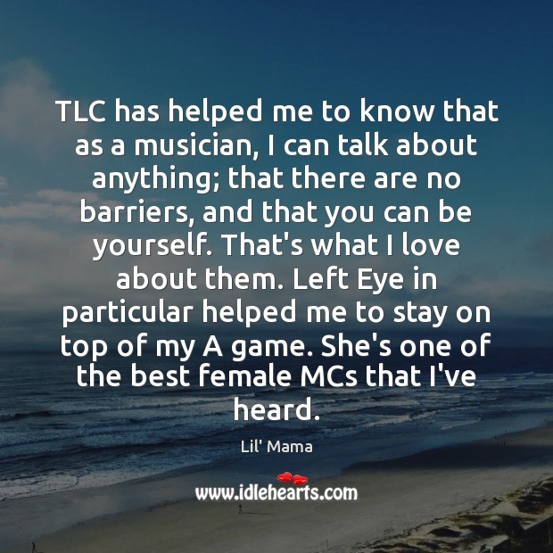 TLC has helped me to know that as a musician, I can Be Yourself Quotes Image