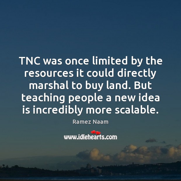 TNC was once limited by the resources it could directly marshal to Ramez Naam Picture Quote