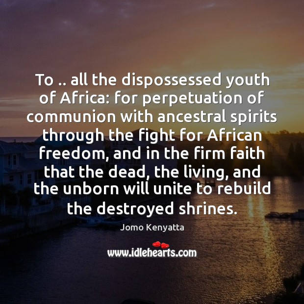 To .. all the dispossessed youth of Africa: for perpetuation of communion with Image