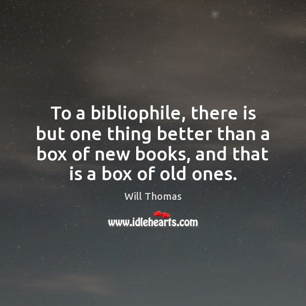 To a bibliophile, there is but one thing better than a box Will Thomas Picture Quote