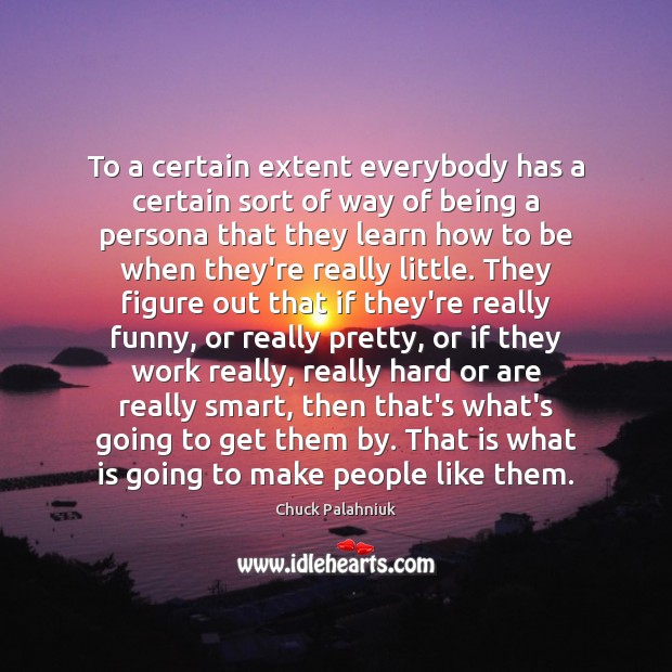 To a certain extent everybody has a certain sort of way of 