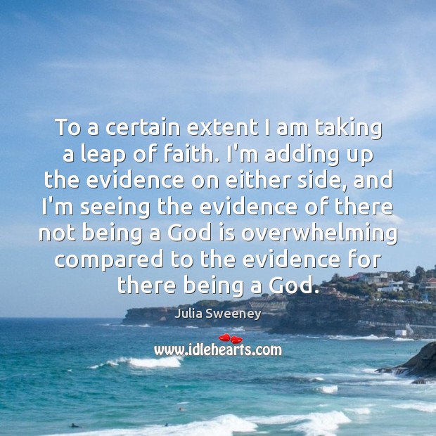 To a certain extent I am taking a leap of faith. I’m 