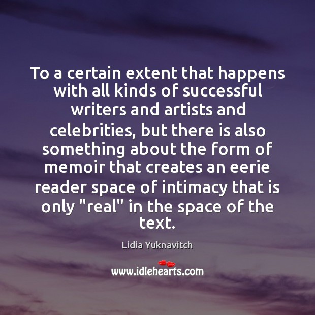 To a certain extent that happens with all kinds of successful writers Lidia Yuknavitch Picture Quote