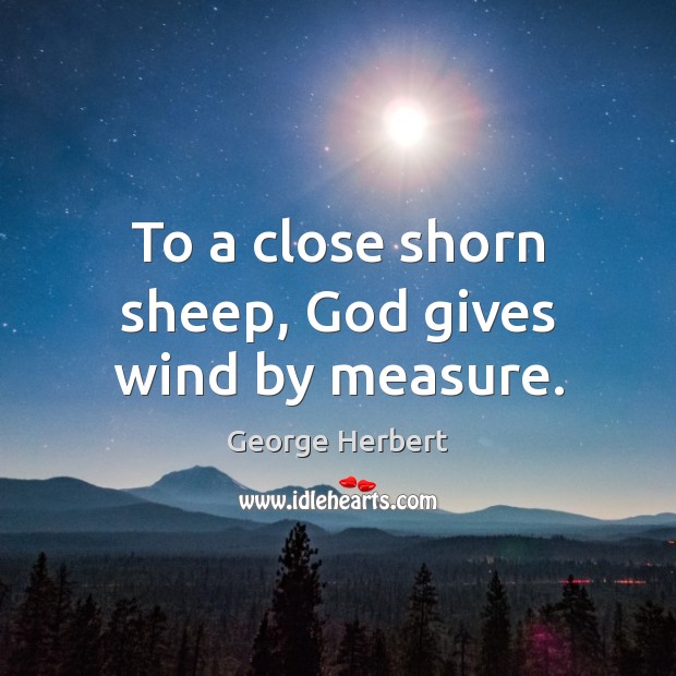 To a close shorn sheep, God gives wind by measure. Image