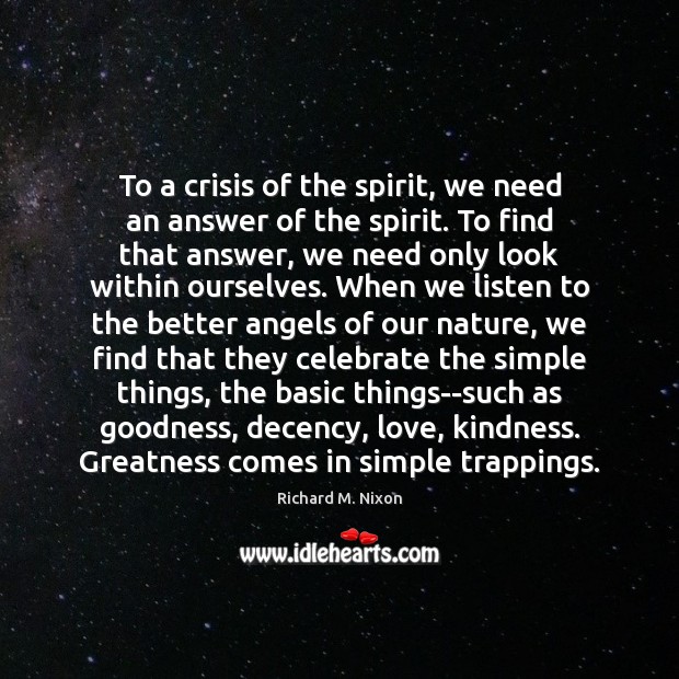 To a crisis of the spirit, we need an answer of the Richard M. Nixon Picture Quote