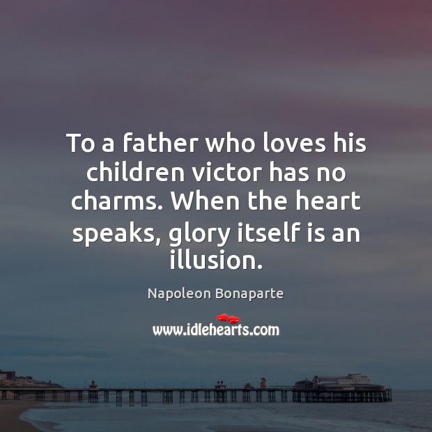 To a father who loves his children victor has no charms. When Image