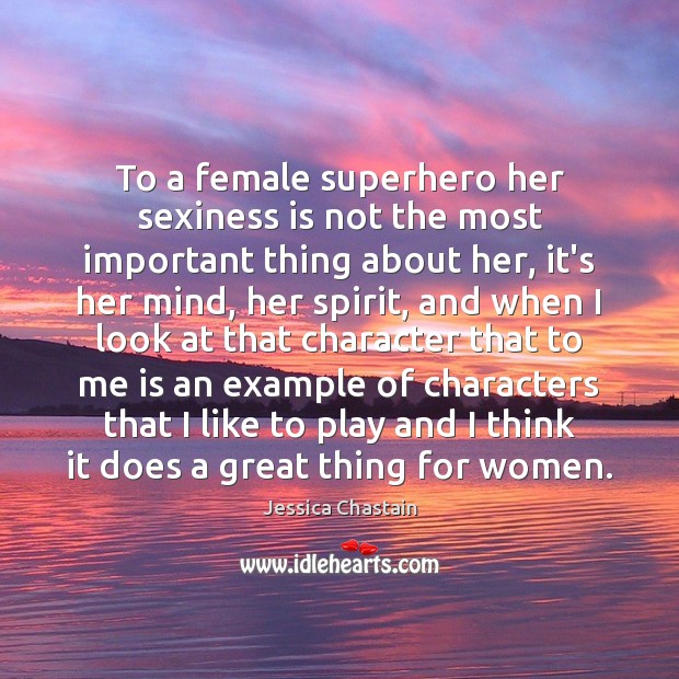 To a female superhero her sexiness is not the most important thing Jessica Chastain Picture Quote