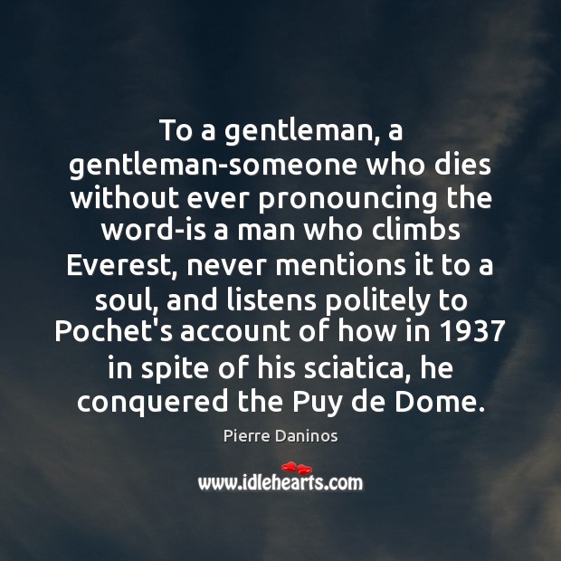 To a gentleman, a gentleman-someone who dies without ever pronouncing the word-is Pierre Daninos Picture Quote