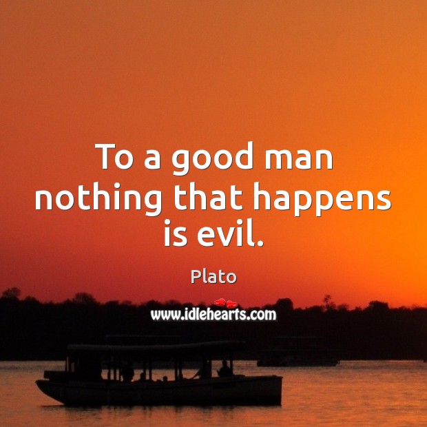 To a good man nothing that happens is evil. Men Quotes Image