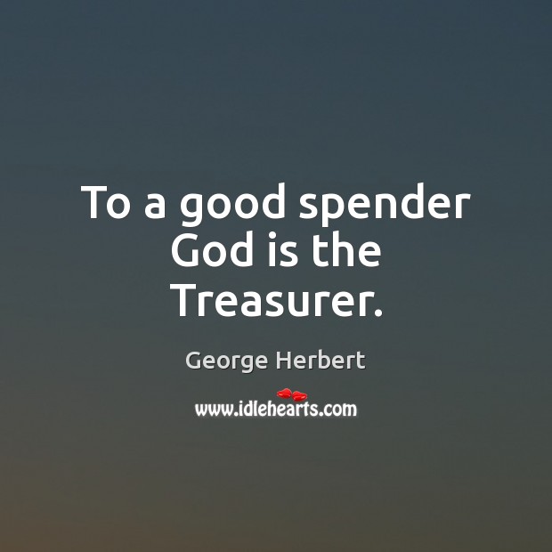 To a good spender God is the Treasurer. Image
