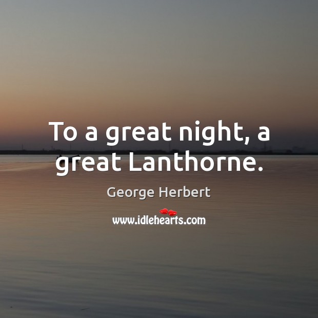 To a great night, a great Lanthorne. George Herbert Picture Quote