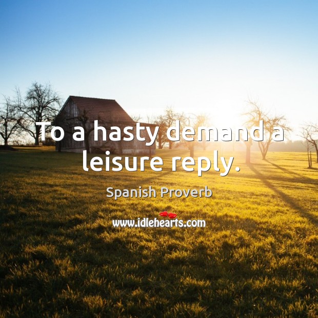 To a hasty demand a leisure reply. Image