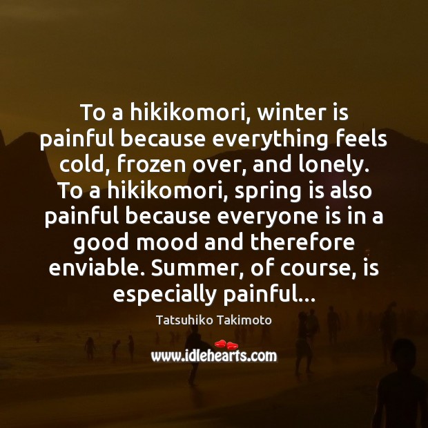 To a hikikomori, winter is painful because everything feels cold, frozen over, Image